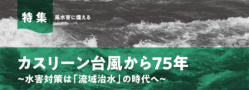 特集 風水害に備える カスリーン台風から75年 ~水害対策は「流域治水」の時代へ~