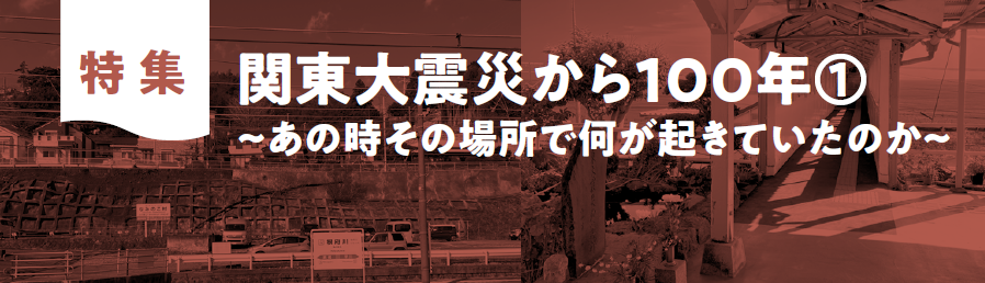 特集：関東大震災から100年①～あの時その場所で何が起きていたのか～